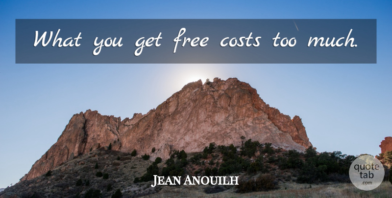 Jean Anouilh Quote About Life, Success, Cost: What You Get Free Costs...