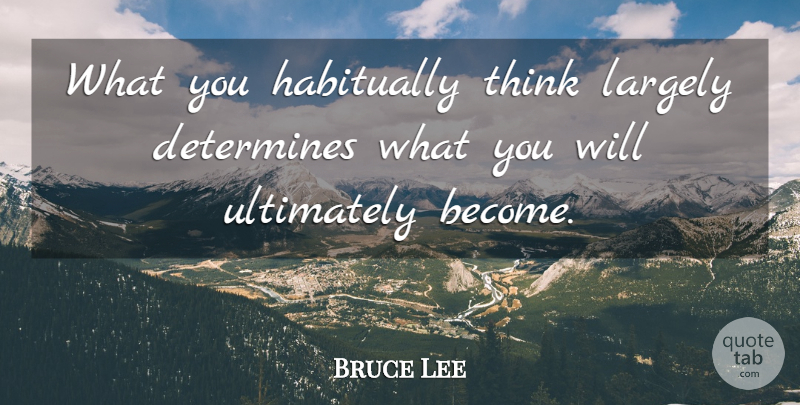 Bruce Lee Quote About Character, Thinking, Mastery: What You Habitually Think Largely...