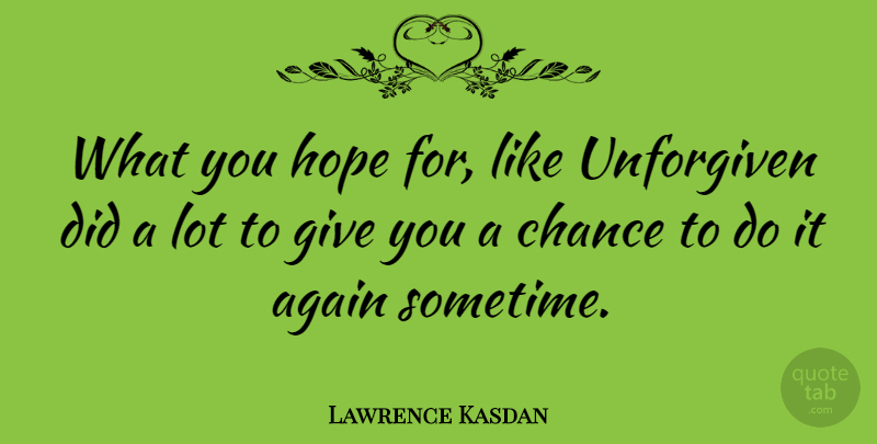 Lawrence Kasdan Quote About American Producer, Chance, Hope: What You Hope For Like...