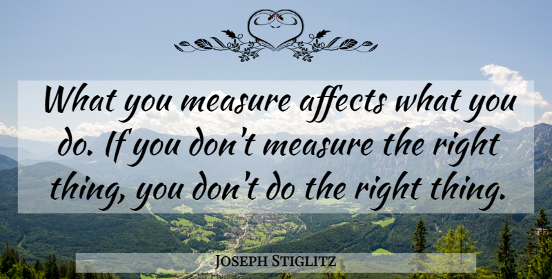 Joseph Stiglitz Quote About Ifs, Right Thing: What You Measure Affects What...