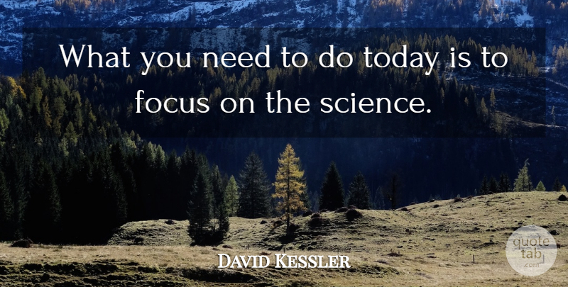 David Kessler Quote About Focus, Today: What You Need To Do...