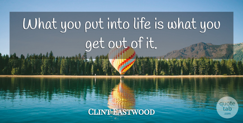 Clint Eastwood Quote About Life: What You Put Into Life...