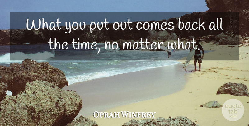 Oprah Winfrey Quote About Law Of Attraction, Matter, No Matter What: What You Put Out Comes...