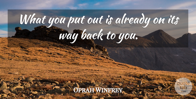 Oprah Winfrey Quote About Inspiring, Way: What You Put Out Is...