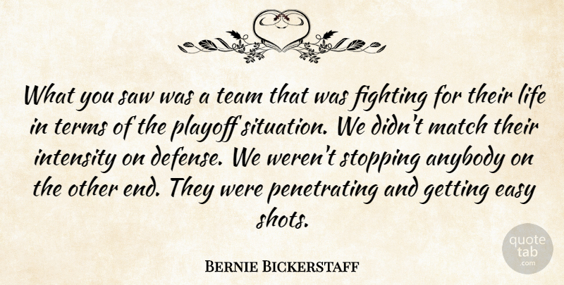 Bernie Bickerstaff Quote About Anybody, Easy, Fighting, Intensity, Life: What You Saw Was A...