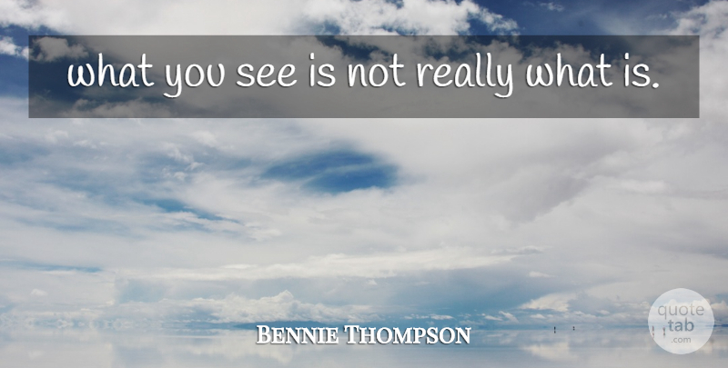 Bennie Thompson Quote About undefined: What You See Is Not...