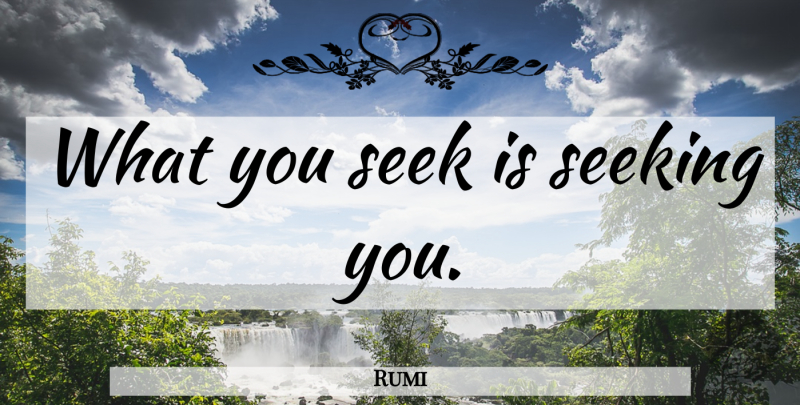 Rumi Quote About Inspirational, Spiritual, Soulmate: What You Seek Is Seeking...