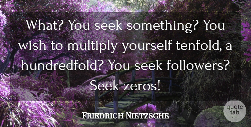 Friedrich Nietzsche Quote About Wish, Followers: What You Seek Something You...