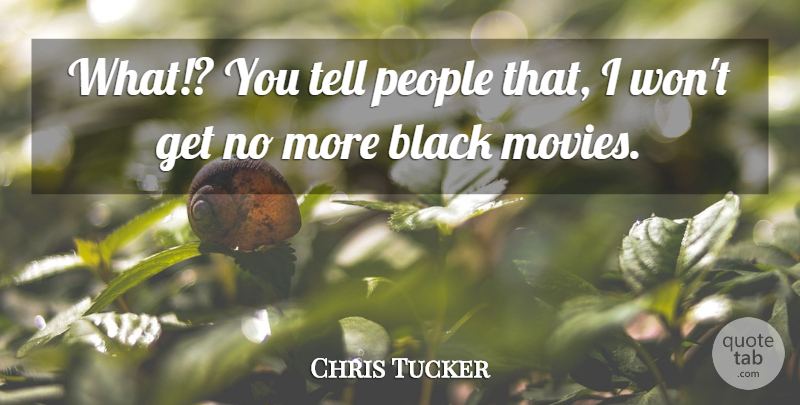 Chris Tucker Quote About People, Black, Black Movie: What You Tell People That...