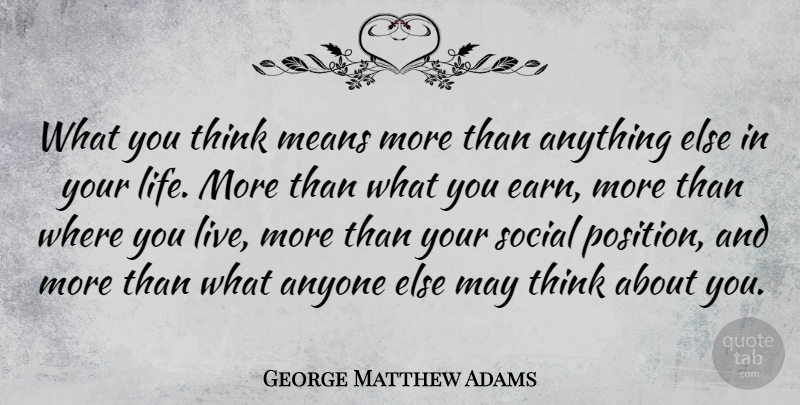 George Matthew Adams Quote About Life, Attitude, Mean: What You Think Means More...