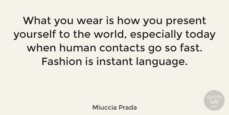 Miuccia Prada Quote About Contacts, Human, Instant, Present, Wear: What You Wear Is How...