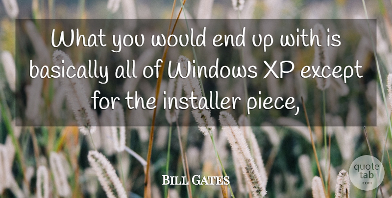 Bill Gates Quote About Basically, Except, Windows: What You Would End Up...