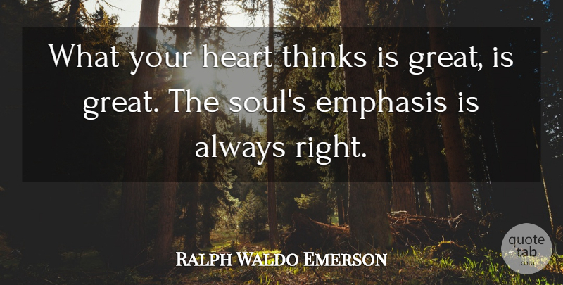 Ralph Waldo Emerson Quote About Heart, Thinking, Soul: What Your Heart Thinks Is...
