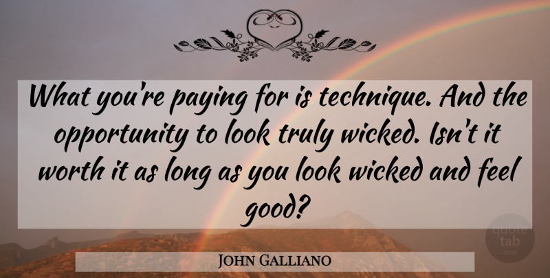 John Galliano Quote About Opportunity, Paying, Truly, Wicked, Worth: What Youre Paying For Is...