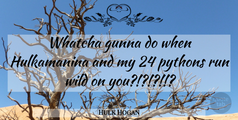 Hulk Hogan Quote About Running, Wrestling, Python: Whatcha Gunna Do When Hulkamanina...