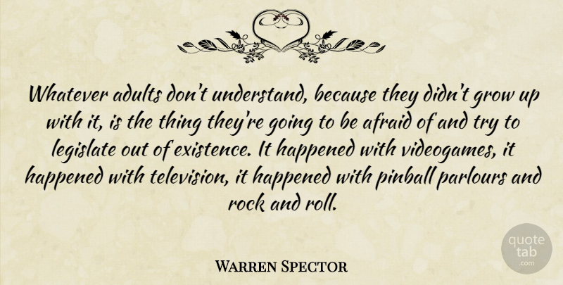 Warren Spector Quote About Happened, Legislate, Pinball, Rock, Whatever: Whatever Adults Dont Understand Because...
