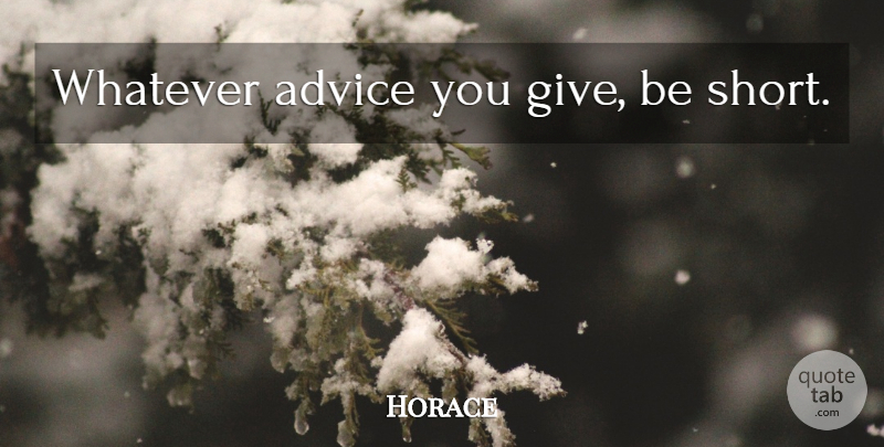 Horace Quote About Giving, Advice: Whatever Advice You Give Be...