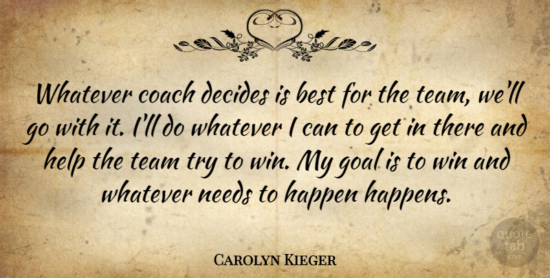 Carolyn Kieger Quote About Best, Coach, Decides, Goal, Happen: Whatever Coach Decides Is Best...