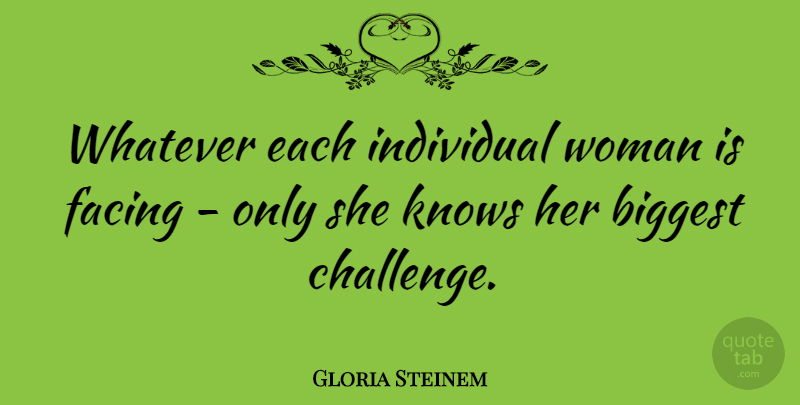 Gloria Steinem Quote About Biggest, Facing, Knows, Whatever: Whatever Each Individual Woman Is...