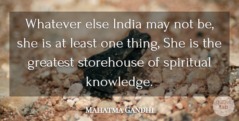 Mahatma Gandhi Quote About Spiritual, May, India: Whatever Else India May Not...
