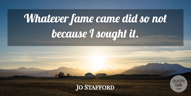 Jo Stafford Quote About Fame: Whatever Fame Came Did So...