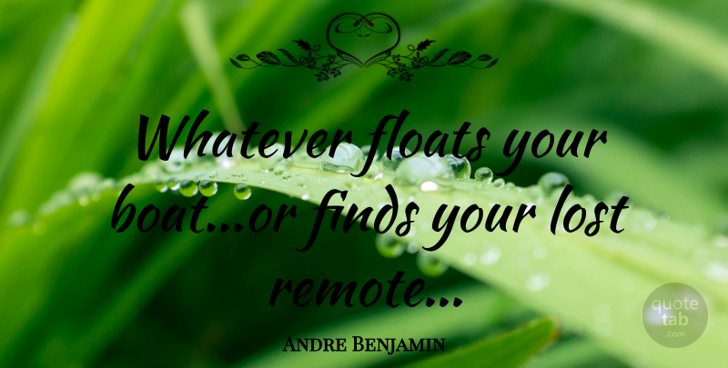 Andre Benjamin Quote About Rap, Hip Hop, Boat: Whatever Floats Your Boator Finds...