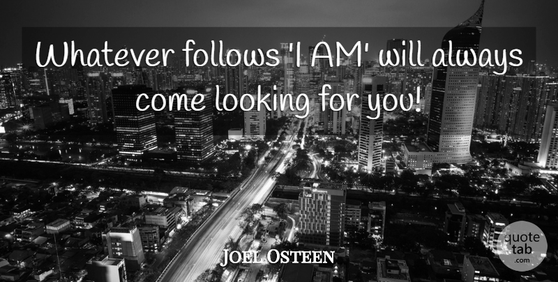 Joel Osteen Quote About undefined: Whatever Follows I Am Will...