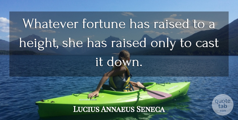Lucius Annaeus Seneca Quote About Cast, Raised: Whatever Fortune Has Raised To...