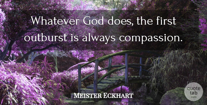 Meister Eckhart Quote About Compassion, Firsts, Doe: Whatever God Does The First...