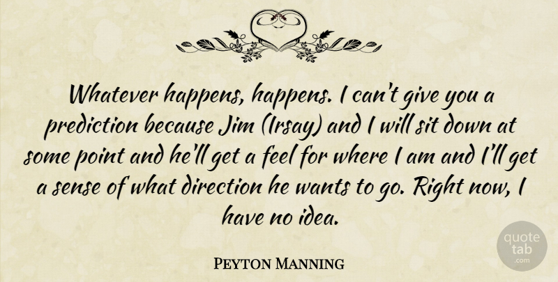 Peyton Manning Quote About Ideas, Giving, Want: Whatever Happens Happens I Cant...