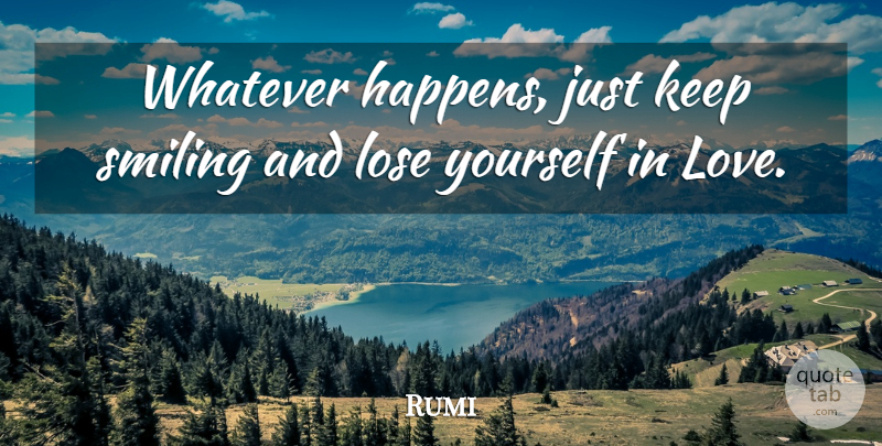 Rumi Quote About Keep Smiling, Losing Yourself, Whatever Happens: Whatever Happens Just Keep Smiling...
