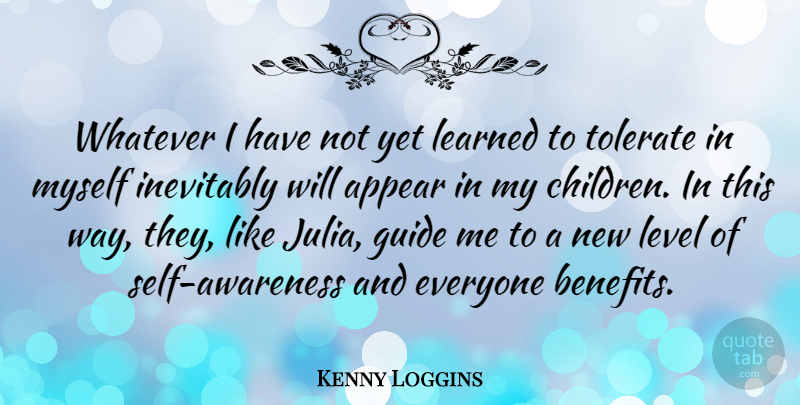 Kenny Loggins Quote About Children, Self, Benefits: Whatever I Have Not Yet...