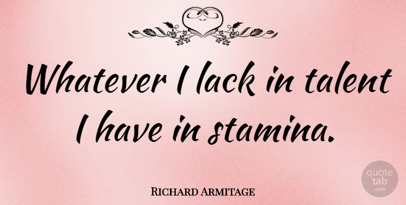 Richard Armitage Quote About Talent, Stamina: Whatever I Lack In Talent...