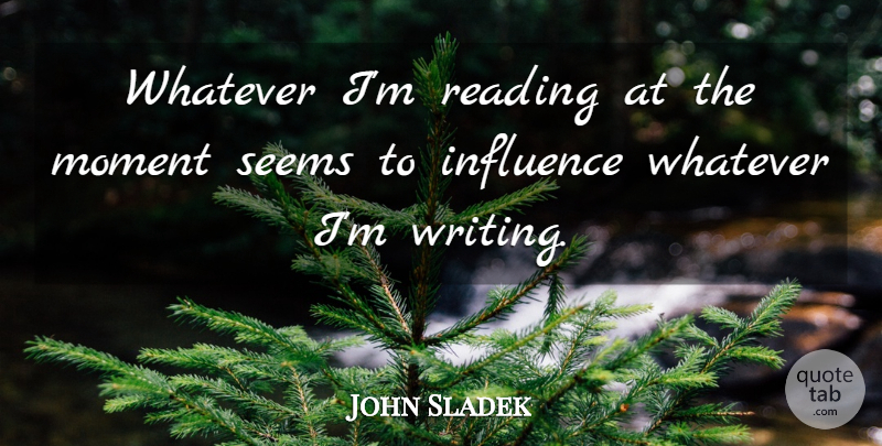 John Sladek Quote About American Author, Seems, Whatever: Whatever Im Reading At The...