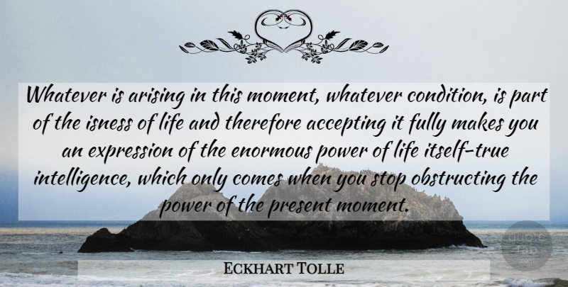 Eckhart Tolle Quote About Expression, Moments, Accepting: Whatever Is Arising In This...