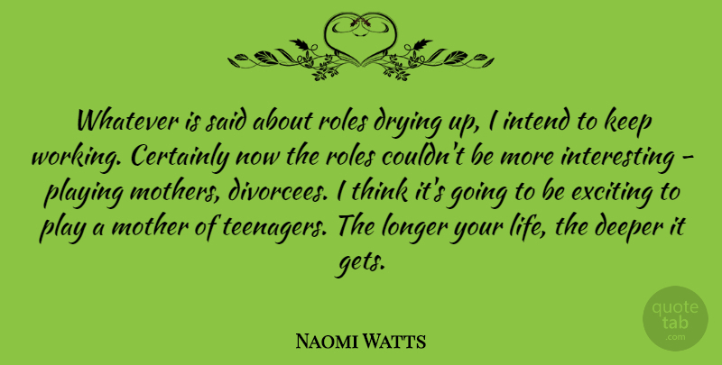 Naomi Watts Quote About Mother, Teenager, Thinking: Whatever Is Said About Roles...