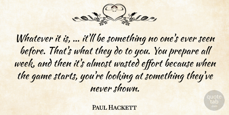 Paul Hackett Quote About Almost, Effort, Game, Looking, Prepare: Whatever It Is Itll Be...
