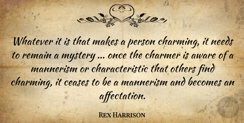 Rex Harrison Quote About Aware, Becomes, Ceases, Mystery, Needs: Whatever It Is That Makes...