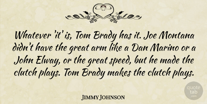 Jimmy Johnson Quote About Arm, Brady, Clutch, Dan, Great: Whatever It Is Tom Brady...