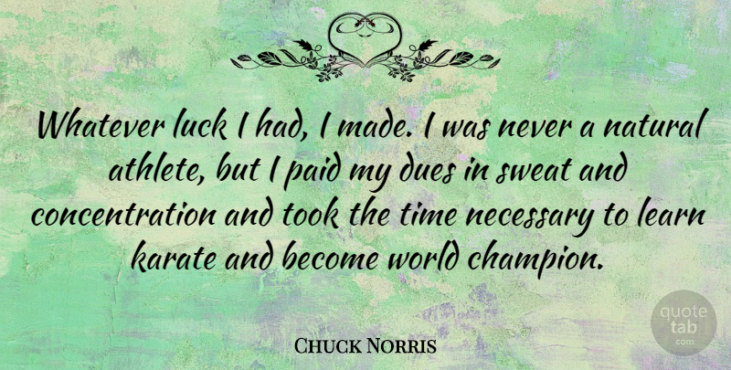 Chuck Norris Quote About Athlete, Sweat, Champion: Whatever Luck I Had I...