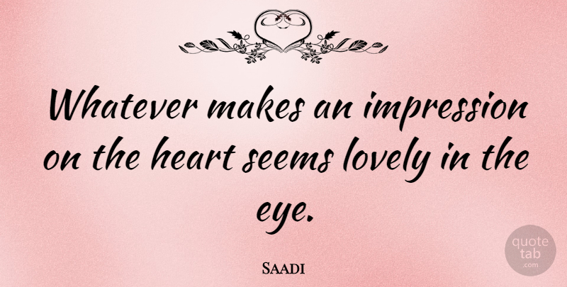 Saadi Quote About Eye, Heart, Lovely: Whatever Makes An Impression On...