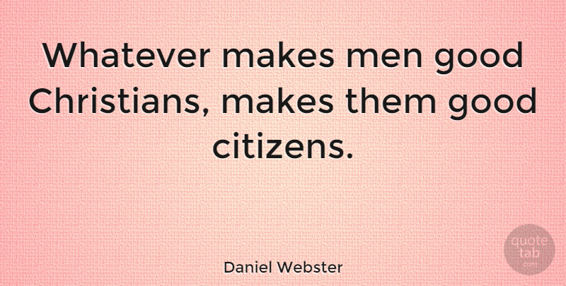 Daniel Webster Quote About Christian, Men, Citizens: Whatever Makes Men Good Christians...