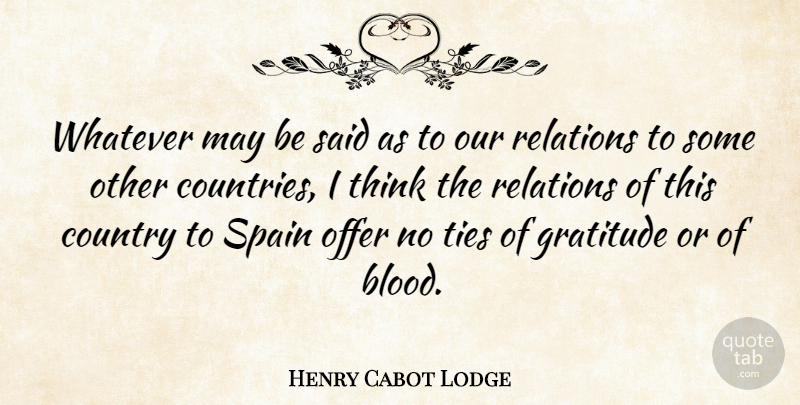 Henry Cabot Lodge Quote About Country, Offer, Relations, Spain, Ties: Whatever May Be Said As...