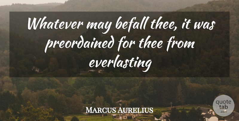 Marcus Aurelius Quote About Befall, Thee, Whatever: Whatever May Befall Thee It...