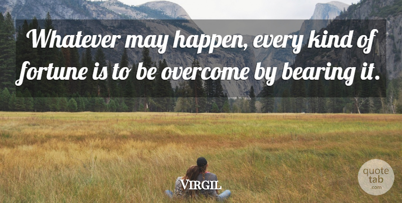 Virgil Quote About Kindness, May, Overcoming: Whatever May Happen Every Kind...