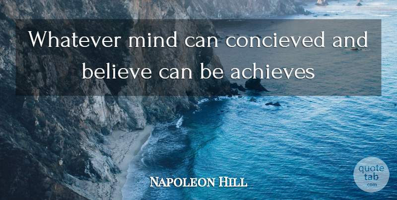 Napoleon Hill Quote About Believe, Mind, Achieve: Whatever Mind Can Concieved And...