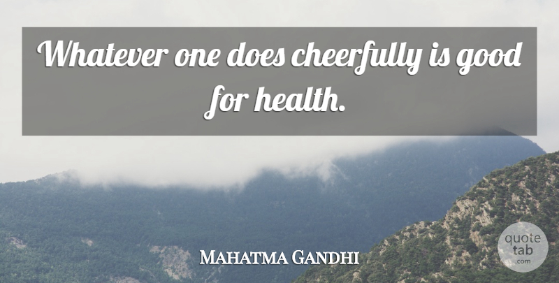 Mahatma Gandhi Quote About Doe: Whatever One Does Cheerfully Is...