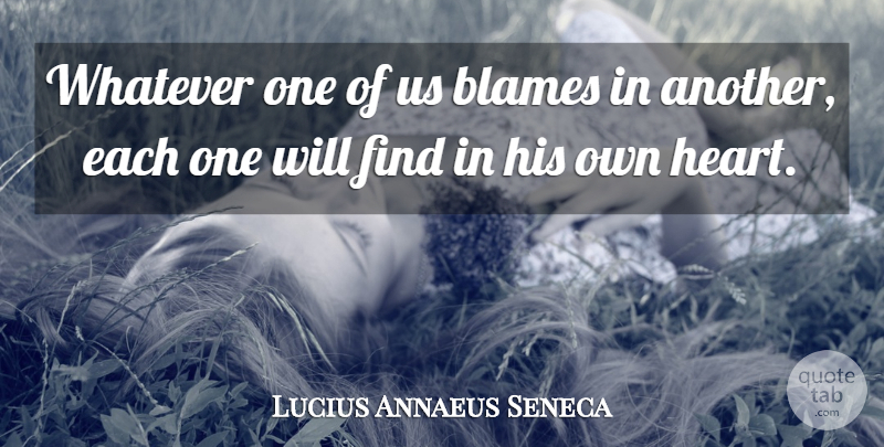 Lucius Annaeus Seneca Quote About undefined: Whatever One Of Us Blames...