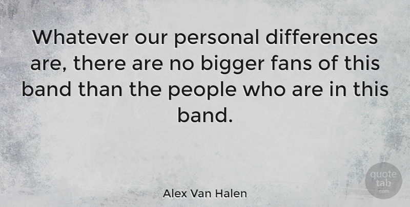 Alex Van Halen Quote About Differences, People, Band: Whatever Our Personal Differences Are...