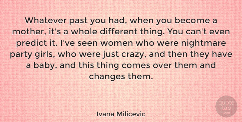 Ivana Milicevic Quote About Changes, Nightmare, Party, Predict, Seen: Whatever Past You Had When...